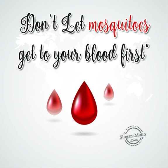 Don’t Let mosquitoes get to your blood first”