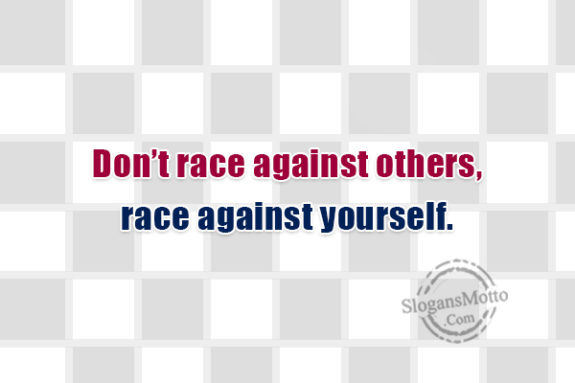 Don't Race Against Others