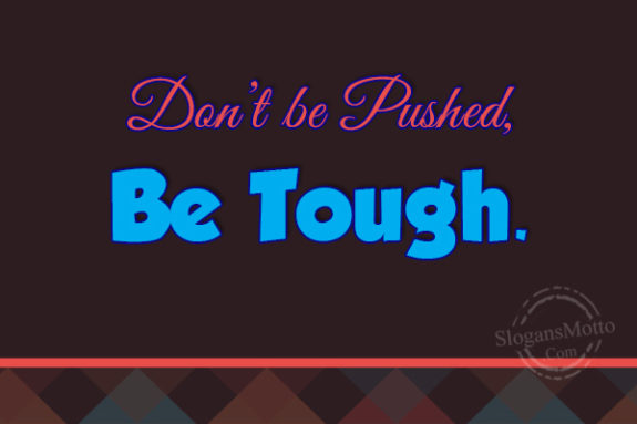 dont-be-pushed-be-tough