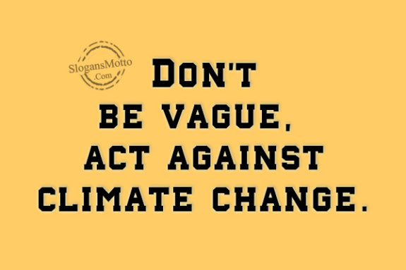 Don’t be vague, act against climate change.