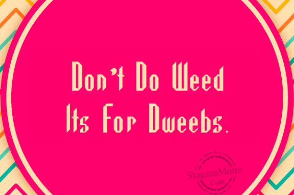 dont-do-weed-its-for-dweebs