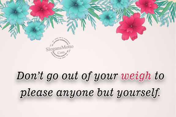 dont-go-out-of-your-weigh-to-please