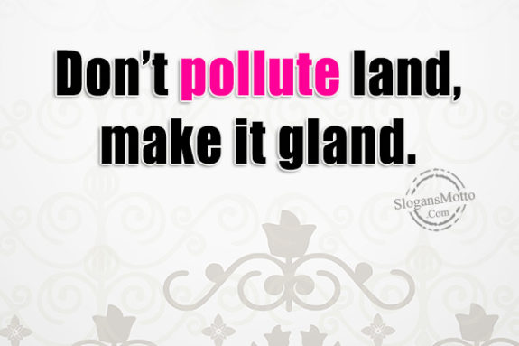 dont-pollute-land-make-it-gland