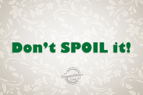 Don’t spOIL it!