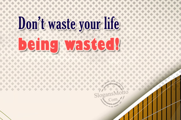 dont-waste-your-life-being-wasted