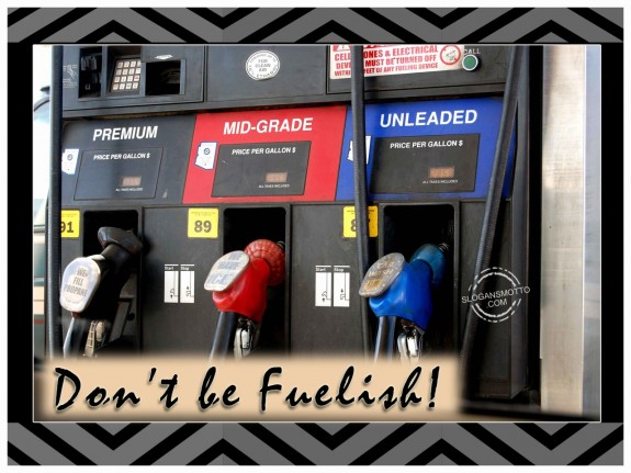 Don’t be Fuelish!