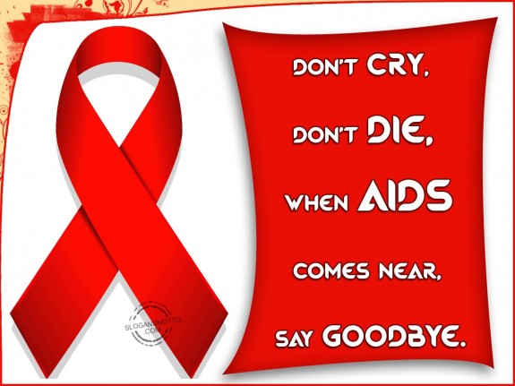 Don’t cry, Don’t die, when AIDS comes near, say goodbye