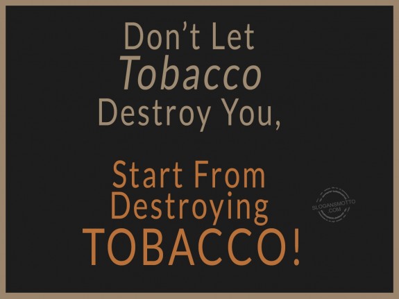 Don’t let tobacco destroy you, start from destroying tobacco!