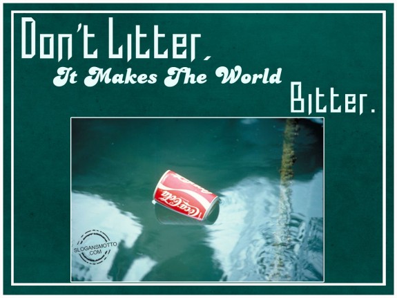 Don’t litter, it makes the world bitter