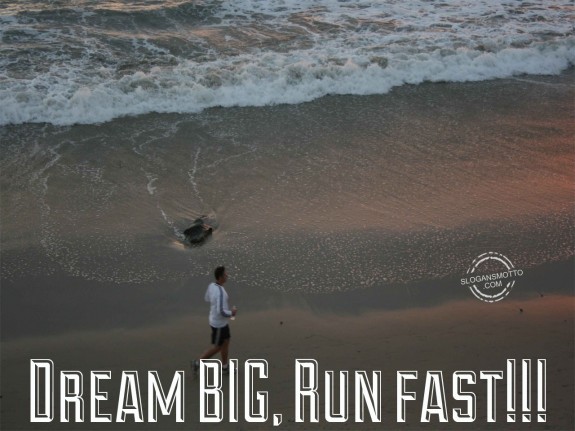 Dream BIG, Run fast