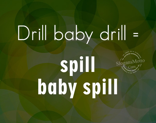 Drill baby drill = spill baby spill