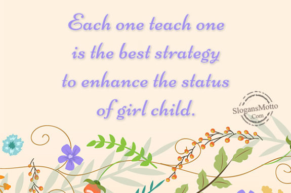 Each one teach one is the best strategy to enhance the status of girl child.