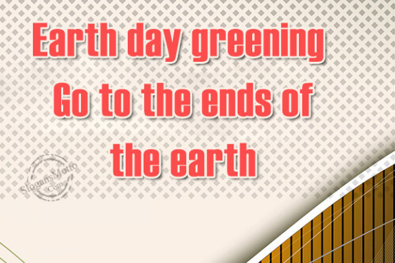 Earth day greening Go to the ends of the earth