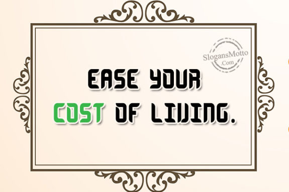 Ease your cost of living.