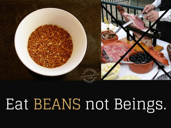 Eat beans not beings.