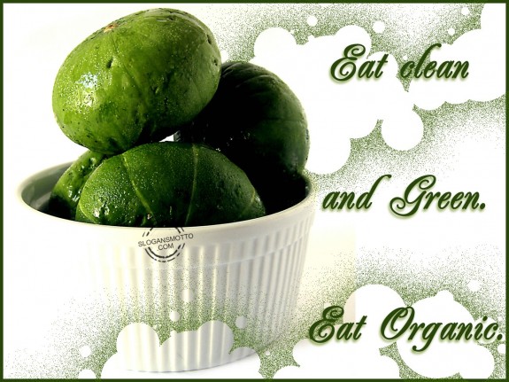 Eat clean and green. Eat Organic