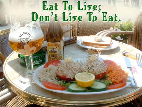 Eat to live; don’t live to eat