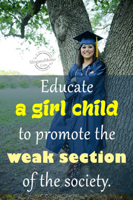 Educate a girl child to promote the weak section of the society.