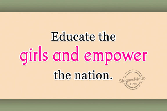 Educate the girls and empower the nation.