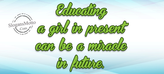 Educating a girl in present can be a miracle in future.
