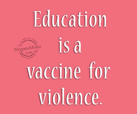 Education is a vaccine for violence.