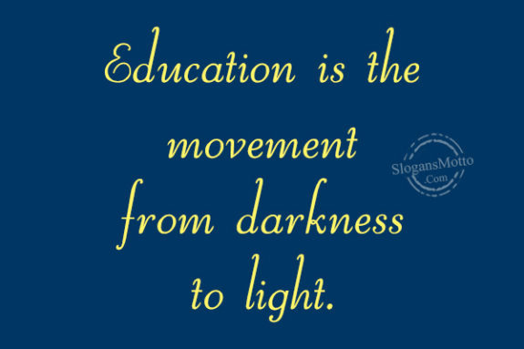 Education is the movement from darkness to light.