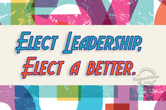 Elect Leadership Elect A Better