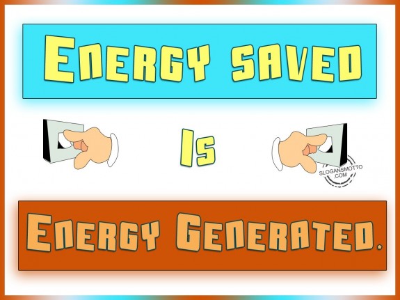 Energy saved is Energy Generated