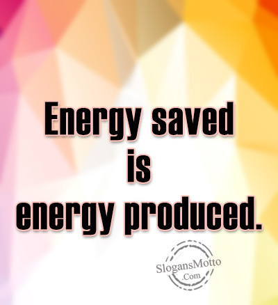 Energy saved is energy produced.
