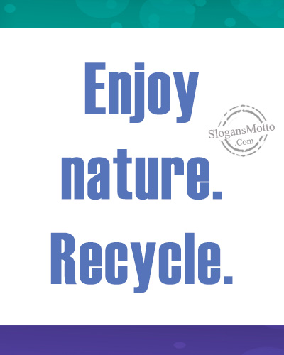 Enjoy nature. Recycle.