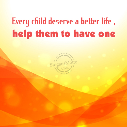  Every Child Deserve A Better Life