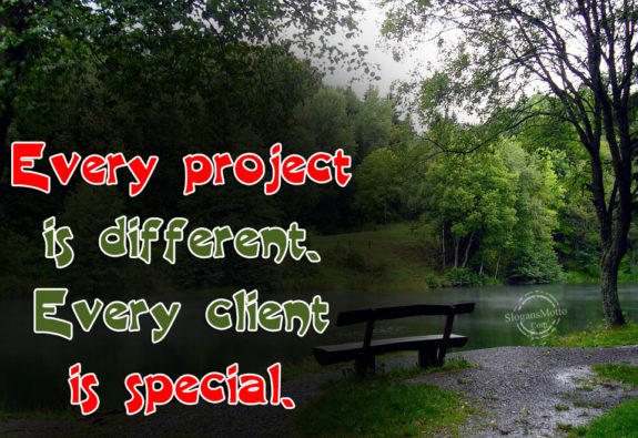 Every project is different. Every client is special.