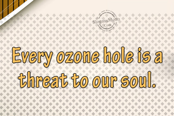 As the ozone layer fritters away, help make a difference everyday.