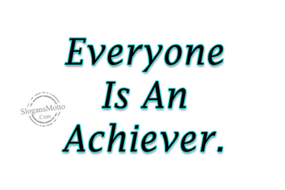 Everyone Is An Achiever.