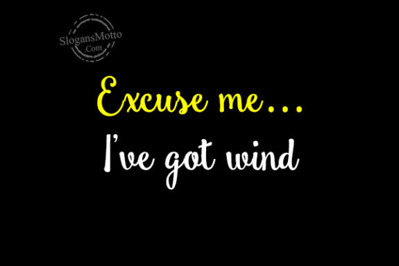 Excuse me…I’ve got wind