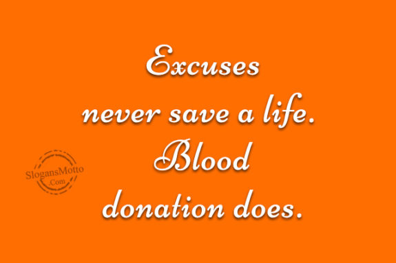 Excuses never save a life. Blood donation does.
