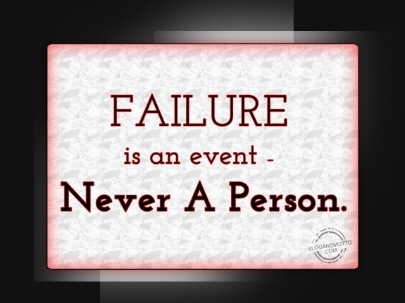 Failure is an event – never a person.