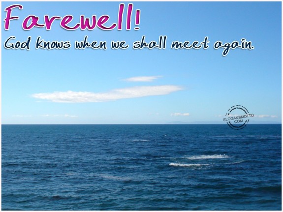 Farewell! God knows when we shall meet again