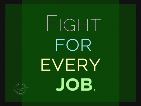 Fight for every job.
