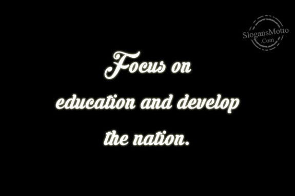 Focus on education and develop the nation.