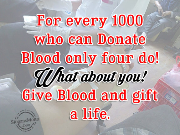 For every 1000 who can Donate Blood only four do! What about you! Give Blood and gift a life.