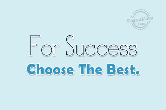 For Success Choose The Best