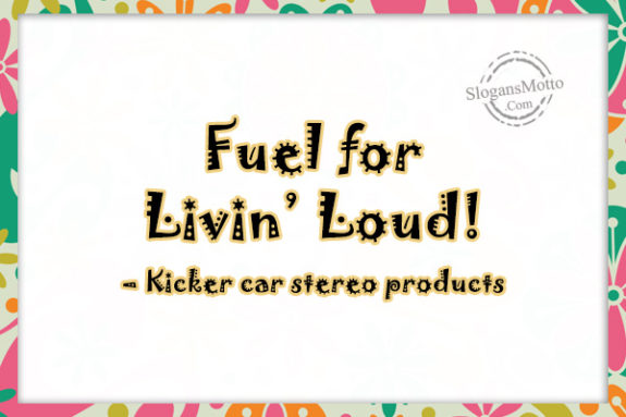 Fuel for Livin’ Loud! – Kicker car stereo products