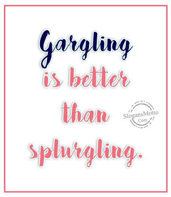 gargling-is-better-than-splurgling
