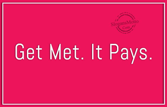 Get Met. It Pays.