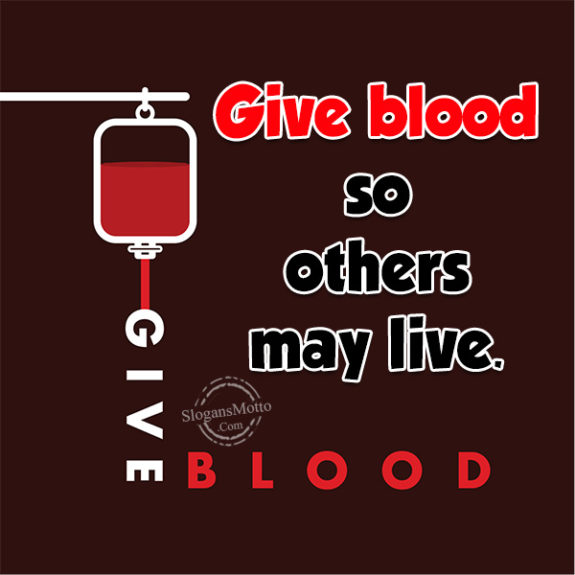 Give blood so others may live.