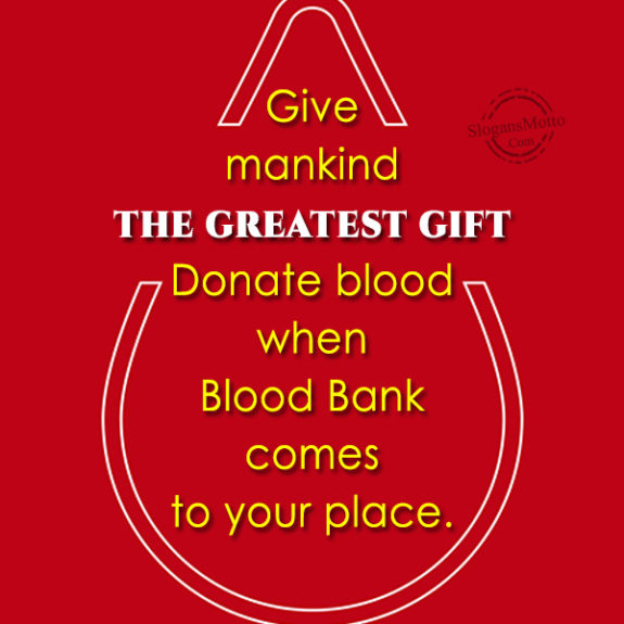 Give mankind the greatest gift. Donate blood when Blood Bank comes to your place.