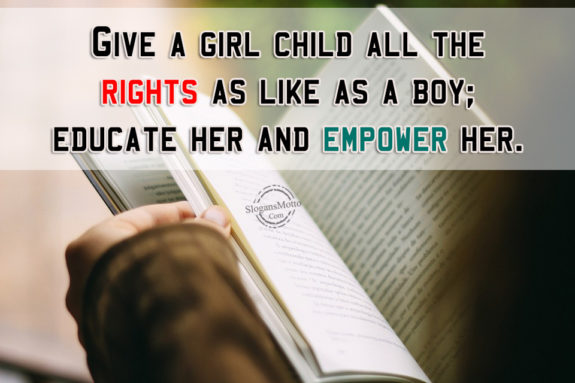 Give a girl child all the rights as like as a boy; educate her and empower her.