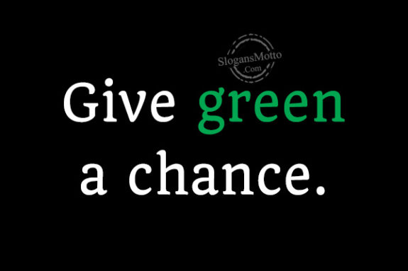 Give green a chance.