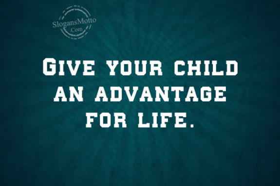Give your child an advantage for life.
